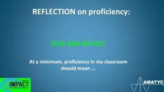 REFLECTION on proficiency:
At a minimum, proficiency in my classroom
should mean ...
STOP AND REFLECT
 
