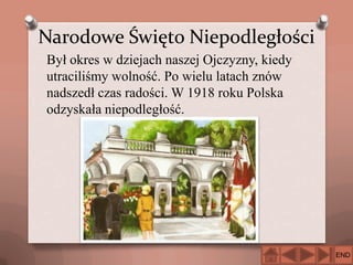 Narodowe Święto Niepodległości
Był okres w dziejach naszej Ojczyzny, kiedy
utraciliśmy wolność. Po wielu latach znów
nadszedł czas radości. W 1918 roku Polska
odzyskała niepodległość.

END

 