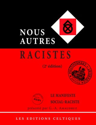 NOUS
AUTRES
R AC I S T E S
(2e
édition)
le manifeste
social-raciste
présenté par G.-A. Amaudruz
l e s e d i t i o n s c e l t i q u e s
 