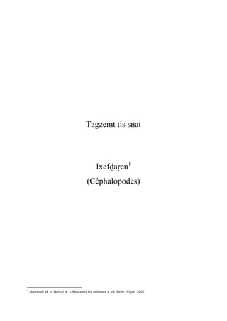 Tagzemt tis snat
Ixefvaôen1
(Céphalopodes)
1
-Merloub M. et Berkai A, « Mes amis les animaux », ed. Berti, Alger, 2002.
 