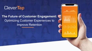 The Future of Customer Engagement:
Optimizing Customer Experiences to
Improve Retention
1
 