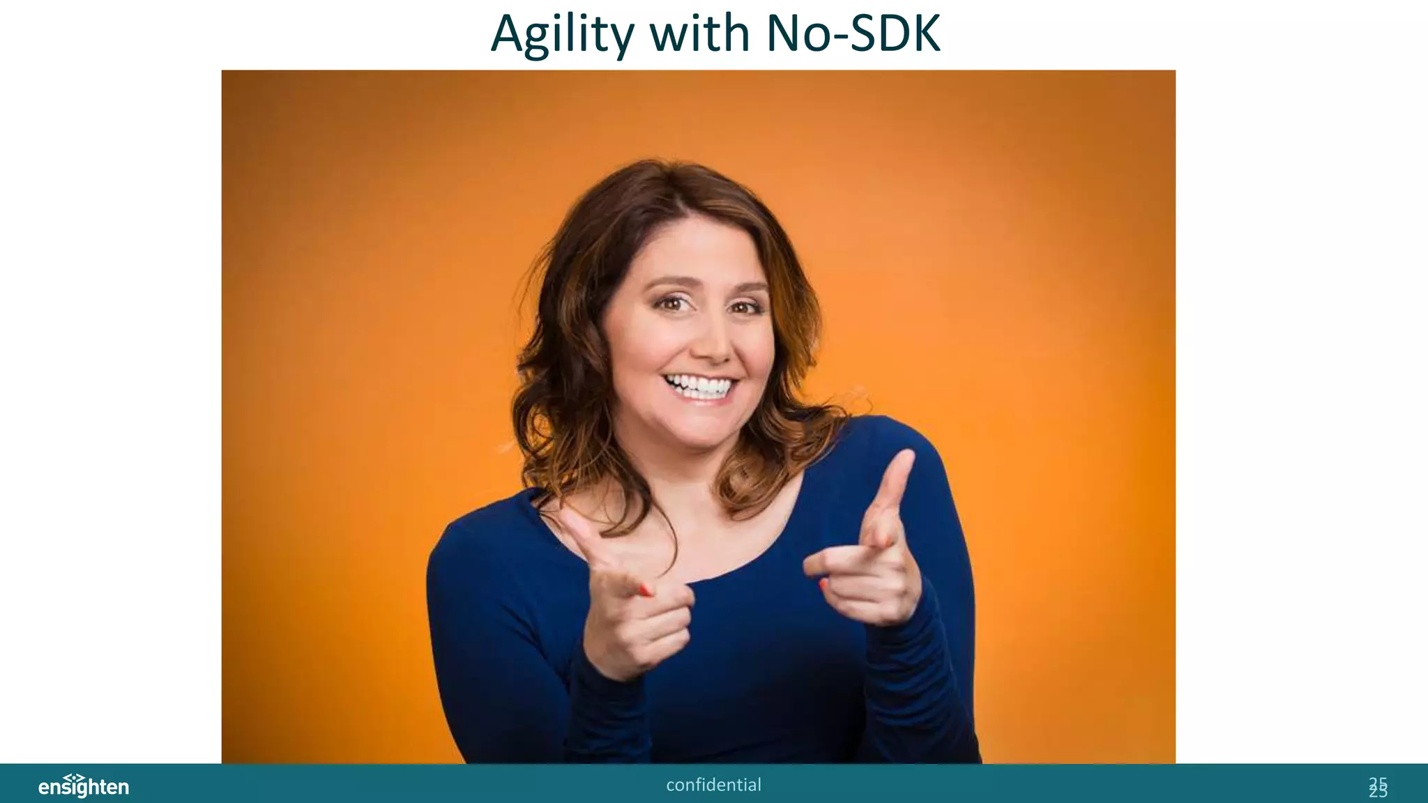 confidential 2525
Agility with No-SDK
 