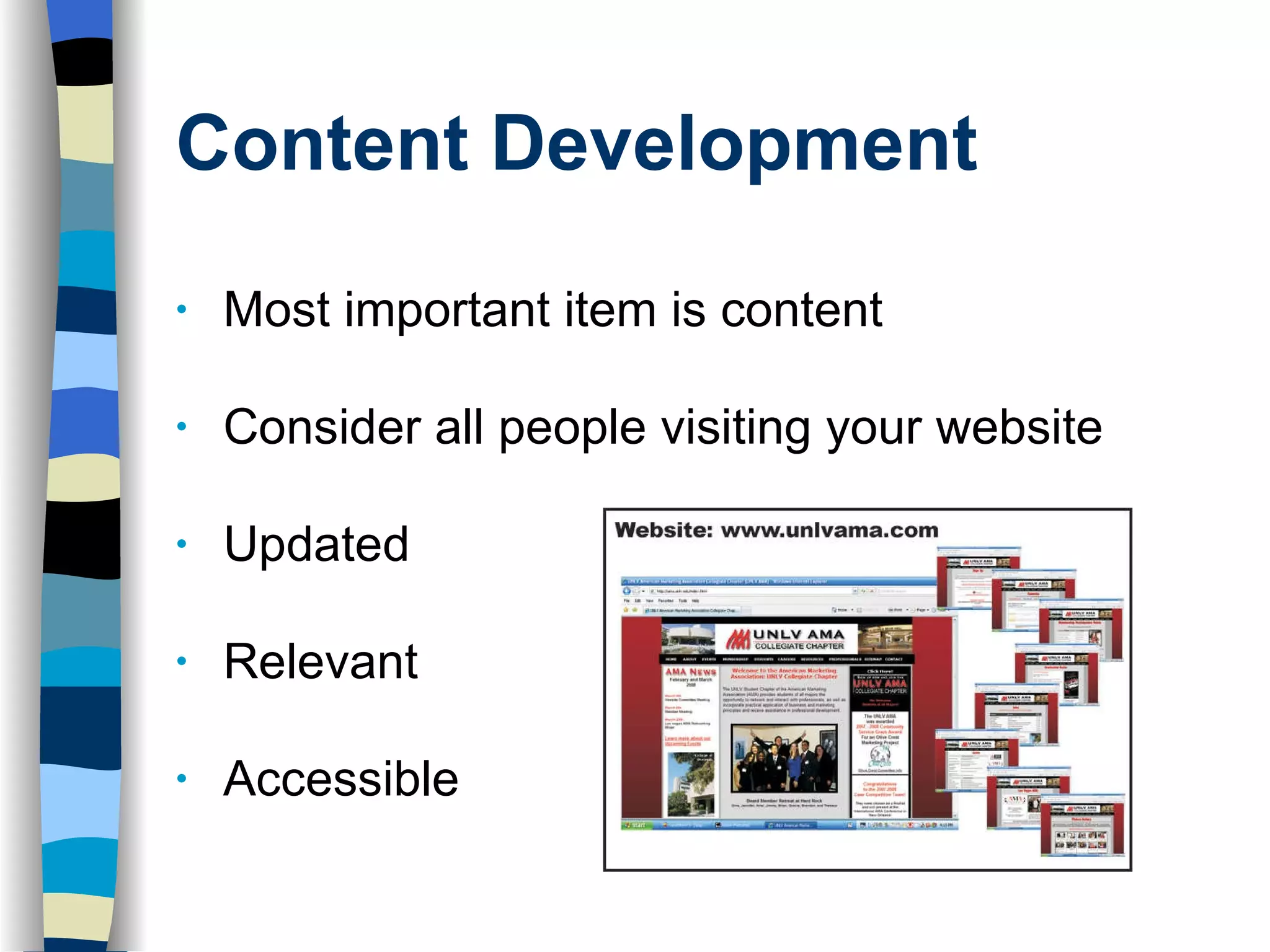 Content Development Most important item is content Consider all people visiting your website Updated Relevant Accessible 