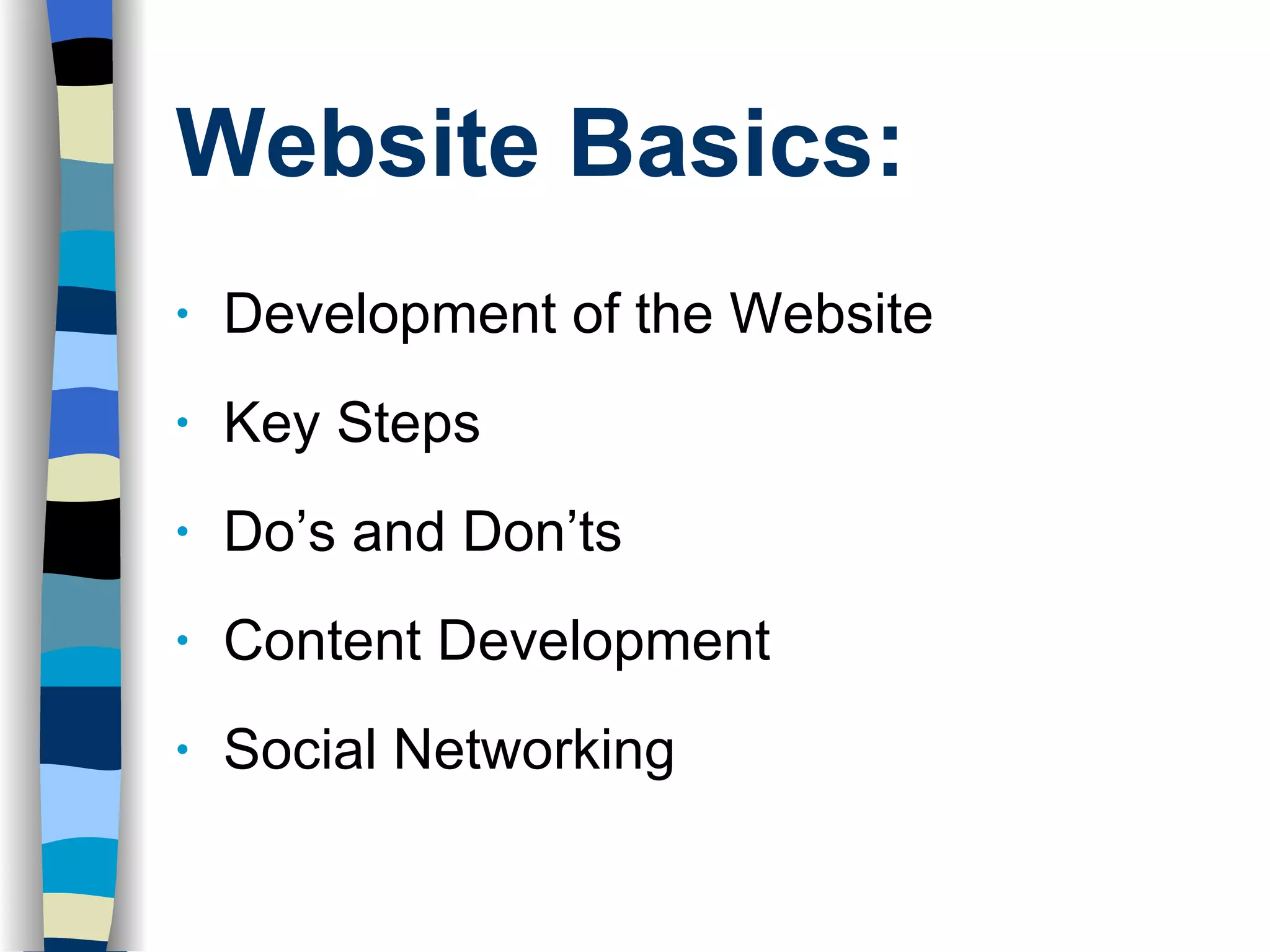 Website Basics: Development of the Website Key Steps Do’s and Don’ts Content Development Social Networking 