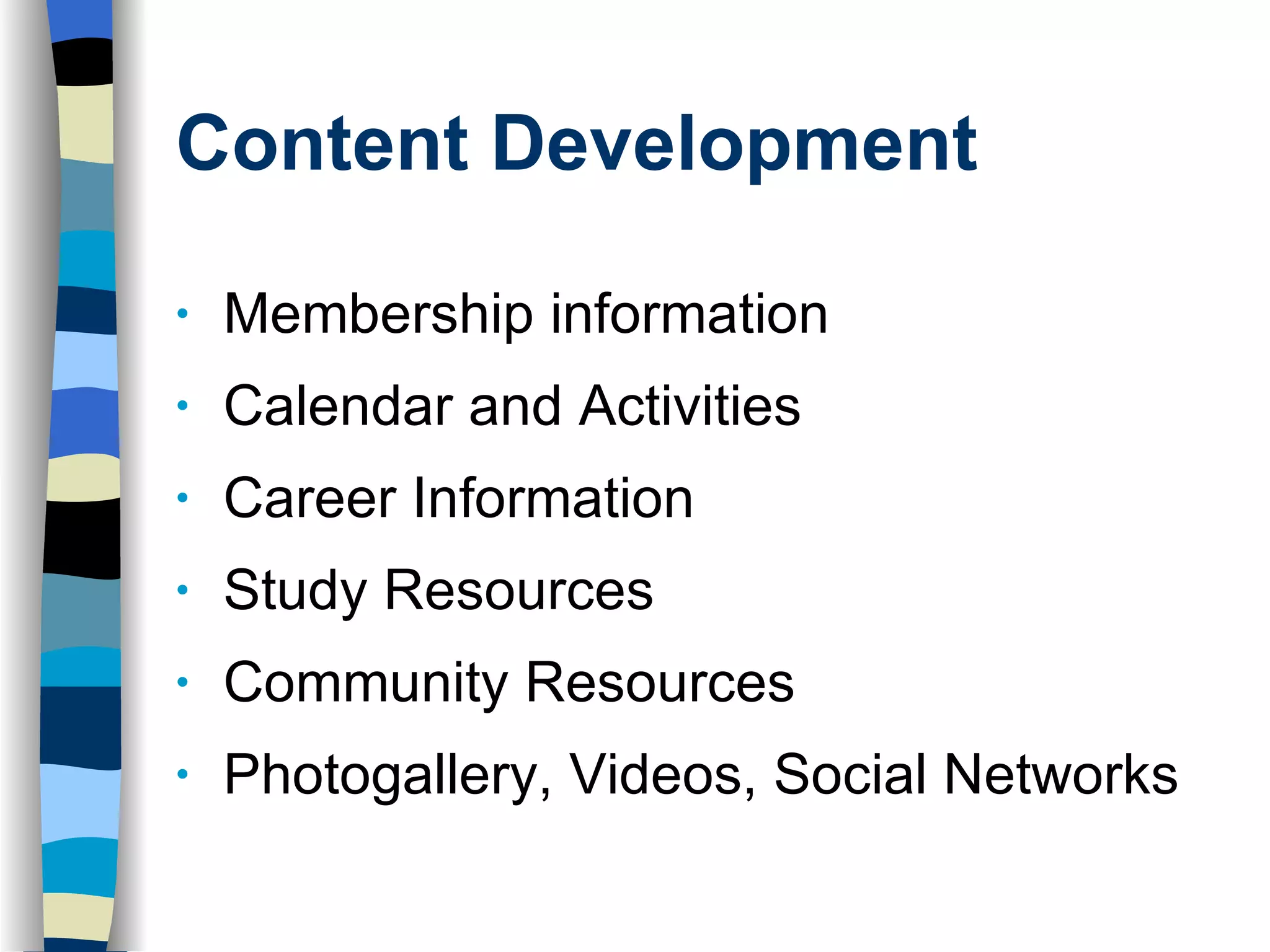 Content Development Membership information Calendar and Activities Career Information Study Resources Community Resources Photogallery, Videos, Social Networks 