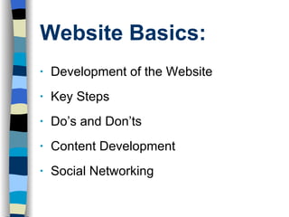 Website Basics: Development of the Website Key Steps Do’s and Don’ts Content Development Social Networking 