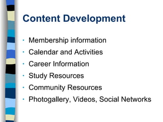 Content Development Membership information Calendar and Activities Career Information Study Resources Community Resources Photogallery, Videos, Social Networks 