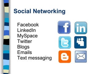 Social Networking Facebook LinkedIn MySpace Twitter Blogs Emails Text messaging 