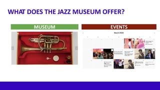 Proprietary & Confidential
18
WHAT DOES THE JAZZ MUSEUM OFFER?
MUSEUM EVENTS
 