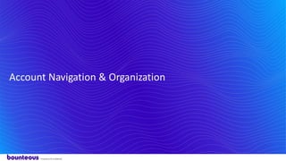 Proprietary & Confidential
Account Navigation & Organization
 