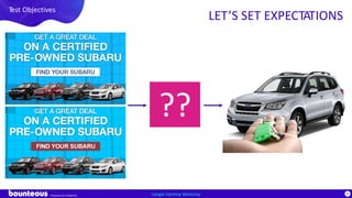 Proprietary & Confidential
82Google Optimize Workshop
Test Objectives
LET’S SET EXPECTATIONS
??
 