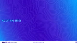 Proprietary & Confidential
8686
Proprietary & Confidential
AUDITING SITES
Google Optimize Workshop
 