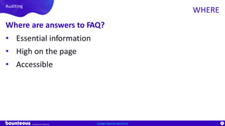 Proprietary & Confidential
95
Where are answers to FAQ?
• Essential information
• High on the page
• Accessible
Google Optimize Workshop
Auditing
WHERE
 