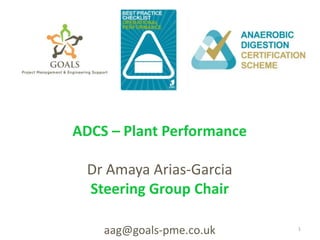 ADCS – Plant Performance
Dr Amaya Arias-Garcia
Steering Group Chair
aag@goals-pme.co.uk 1
 