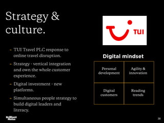 38
Strategy &
culture.
- TUI Travel PLC response to
online travel disruption.
- Strategy - vertical integration
and own th...