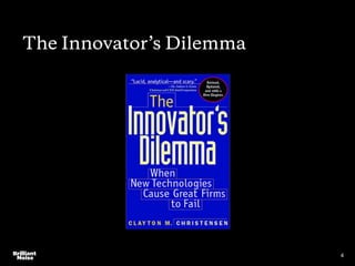 4
The Innovator’s Dilemma
 