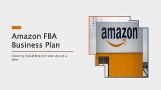 Amazon FBA
Business Plan
Creating finical freedom one step at a
time
 