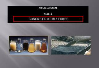 AMAZE CONCRETE
PART - 1
ConCrete Admixtures
 