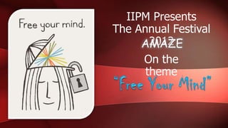 IIPM Presents
The Annual Festival
       2012
     AMAZE
     On the
      theme
 