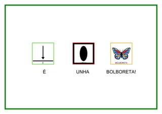 É   UNHA   BOLBORETA!
 