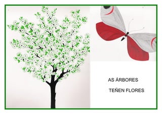AS ÁRBORES

TEÑEN FLORES
 