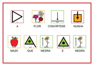 A         FLOR   CONVÍRTESE   NUNHA




MAZÁ   QUE      MEDRA      E     MEDRA
 