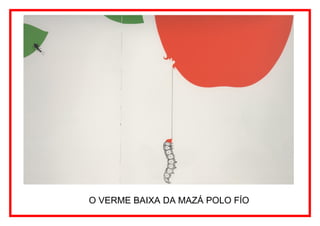 O VERME BAIXA DA MAZÁ POLO FÍO
 