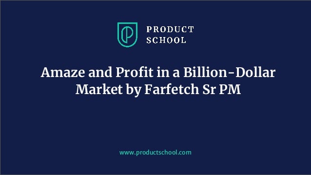 Amaze and Proﬁt in a Billion-Dollar
Market by Farfetch Sr PM
www.productschool.com
 