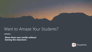 Want to Amaze Your Students?
Show them new worlds without
leaving the classroom.
 