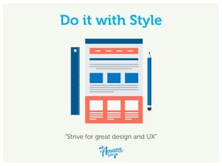 Do it with Style
“Strive for great design and UX”
 