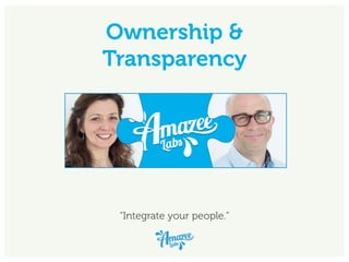 Ownership &
Transparency
“Integrate your people.”
 