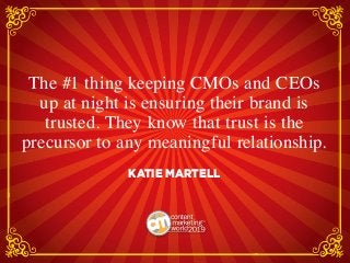 The #1 thing keeping CMOs and CEOs
up at night is ensuring their brand is
trusted. They know that trust is the
precursor t...