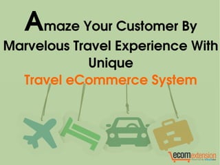 Amaze Your Customer By 
Marvelous Travel Experience With 
Unique
Travel eCommerce System
 