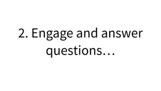 2. Engage and answer
questions…  
 