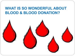 WHAT IS SO WONDERFUL ABOUT
BLOOD & BLOOD DONATION?
 