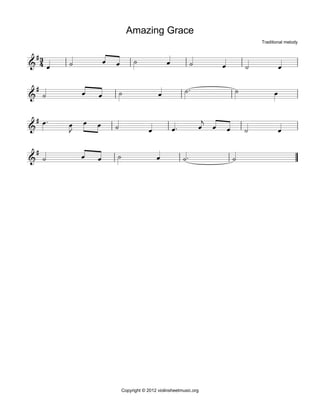 Amazing Grace
                                                                                             Traditional melody


 
                                                                                            

                                                                                             
                                           

                                                               
                                                                                           

 
                                                                             




                             Copyright © 2012 violinsheetmusic.org
 