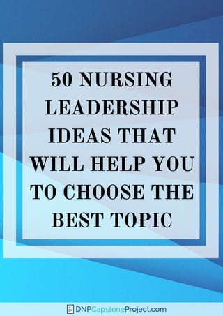 50 NURSING
LEADERSHIP
IDEAS THAT
WILL HELP YOU
TO CHOOSE THE
BEST TOPIC
 