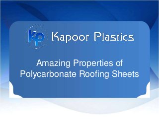 Amazing Properties of
Polycarbonate Roofing Sheets
 