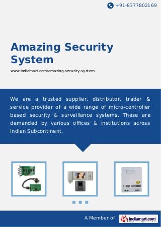 +91-8377802169

Amazing Security
System
www.indiamart.com/amazing-security-system

We are a trusted supplier, distributor, trader &
service provider of a wide range of micro-controller
based security & surveillance systems. These are
demanded by various oﬃces & institutions across
Indian Subcontinent.

A Member of

 