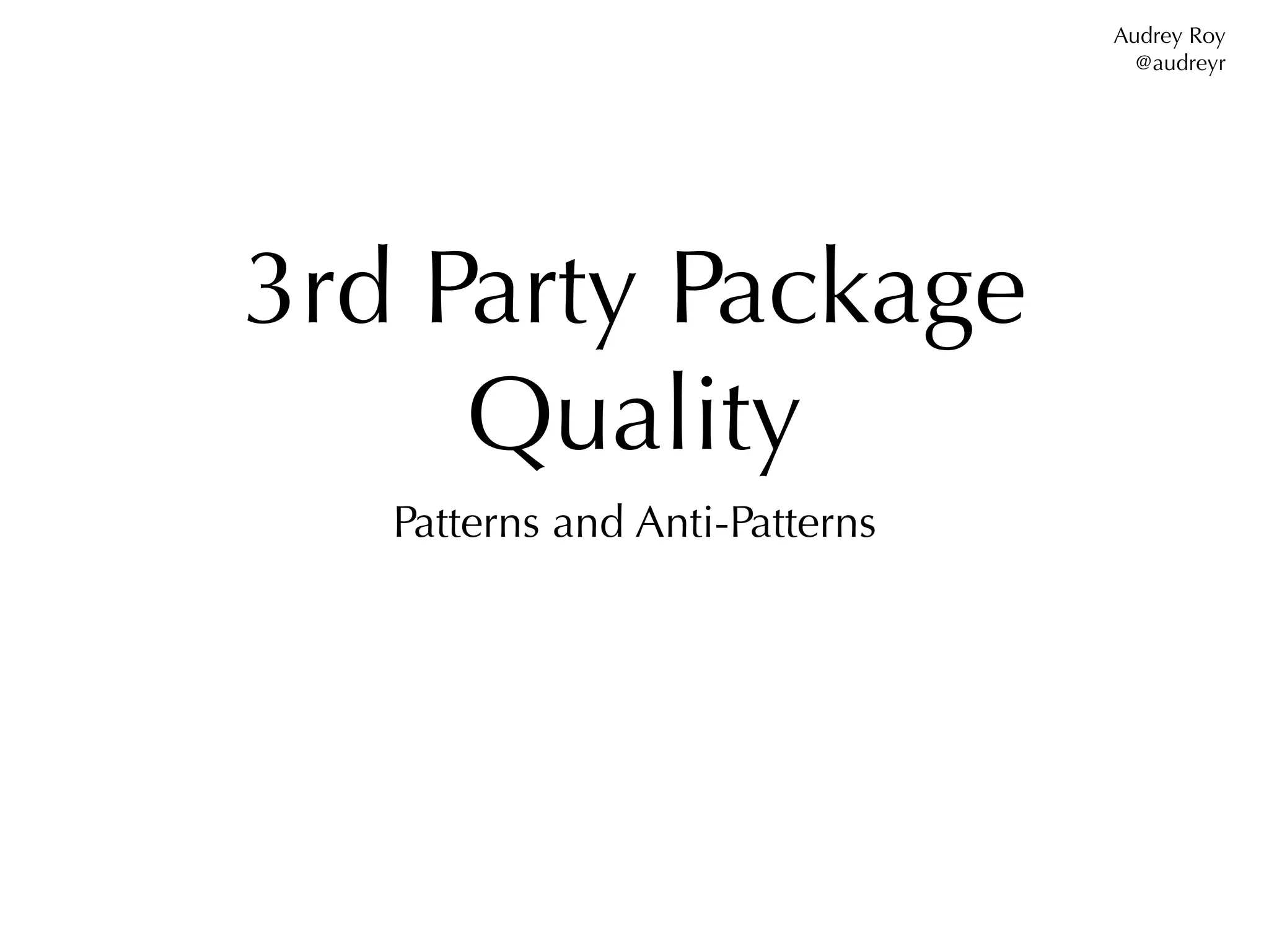 Audrey Roy
                                  @audreyr




3rd Party Package
     Quality
   Patterns and Anti-Patterns
 