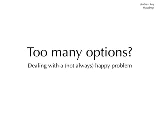 Audrey Roy
                                              @audreyr




Too many options?
Dealing with a (not always) happy ...