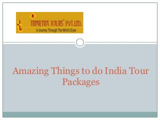 Amazing Things to do India Tour
Packages
 