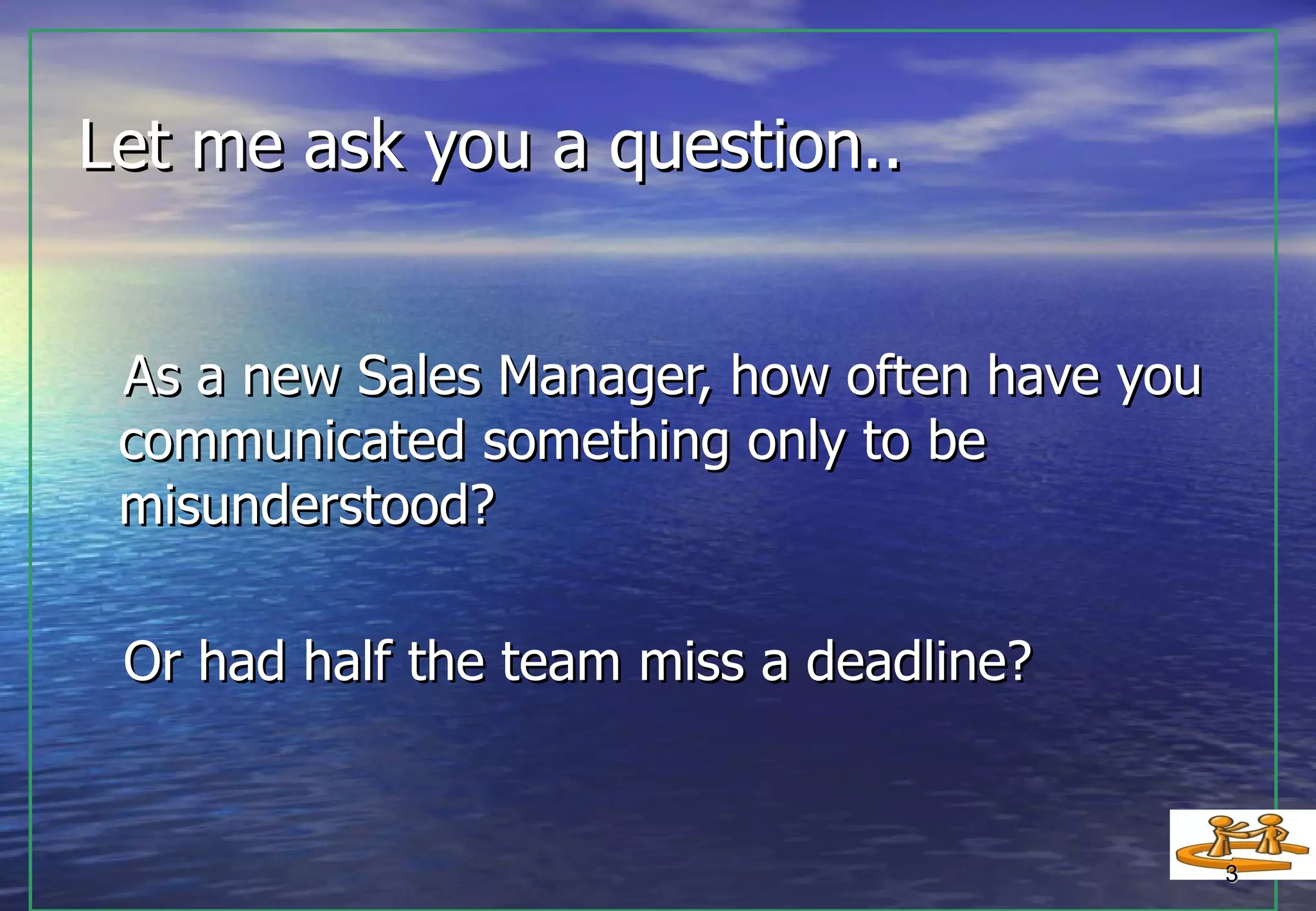 Let me ask you a question.. As a new Sales Manager, how often have you communicated something only to be misunderstood? Or had half the team miss a deadline? 