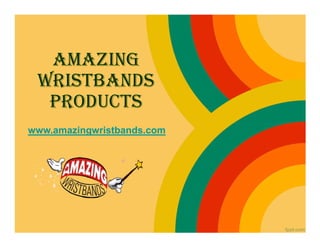 AMAZING
 WRISTBANDS
  PRODUCTS
www.amazingwristbands.com
 