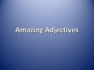 Amazing Adjectives
 