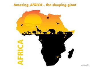 Amazing AFRICA – the sleeping giant
John J. Jeffers
 