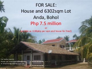 Property, Anda, Bohol, bargain, lot
Property, Anda, Bohol, bargain
Property, Anda, Bohol, bargain
Property, Anda, Bohol, bargain
Property, Anda, Bohol, bargain
Property, Anda, Bohol, bargain
Property, Anda, Bohol, bargain
Property, Anda, Bohol, bargain
Property, Anda, Bohol, bargain
Property, Anda, Bohol, bargain
Property, Anda, Bohol, bargain
Property, Anda, Bohol, bargain, lot
Property, Anda, Bohol, bargain, lot
FOR SALE:
House and 6302sqm Lot
Anda, Bohol
Php 7.5 million
or
(as little as 1190php per sqm and house for free!)
For further details: -
Please call +63(0)9483104185
or email mullgold@hotmail.com
 