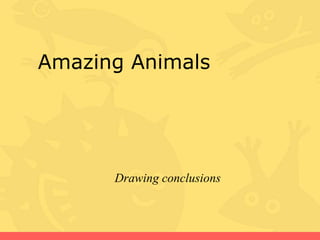 Amazing Animals




      Drawing conclusions
 