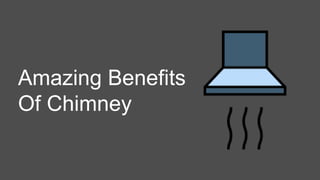 Amazing Benefits
Of Chimney
 