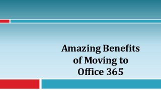 Amazing Benefits
of Moving to
Office 365
 